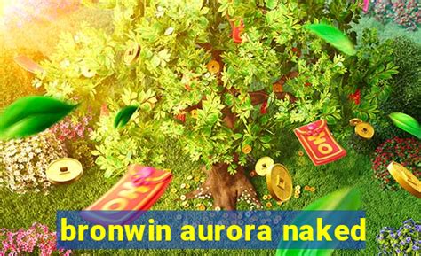 bronwin aurora naked|Bronwin